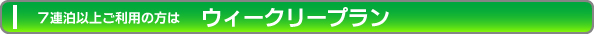 7連泊以上ご利用の方は　ウィークリープラン